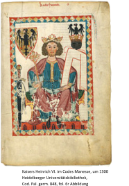Kaisers Heinrich VI. im Codes Manesse, um 1300        Heidelberger Universitätsbibiliothek,                                           Cod. Pal. germ. 848, fol. 6r Abbildung